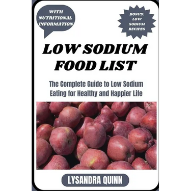 Low Sodium Food List: The Complete Guide to Low Sodium Eating for Healthy and Happier Life