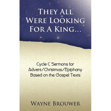 They All Were Looking for a King: Advent/Christmas/Epiphany, Cycle C