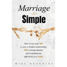 Marriage Is Simple: How to Use Your Faith to Save a Broken Relationship, Build a Strong Identity, and Communicate Effectively as a Couple