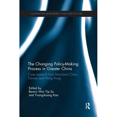 The Changing Policy-Making Process in Greater China: Case Research from Mainland China, Taiwan and Hong Kong