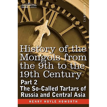 History of the Mongols from the 9th to the 19th Century: Part 2 the So-Called Tartars of Russia and Central Asia