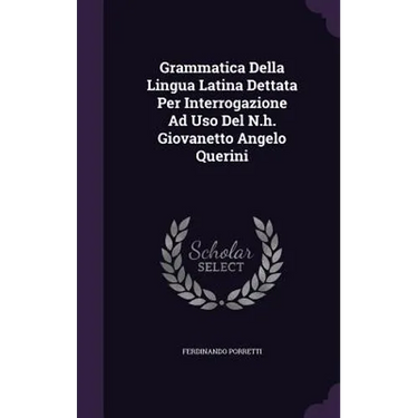 Grammatica Della Lingua Latina Dettata Per Interrogazione Ad Uso Del N.h. Giovanetto Angelo Querini