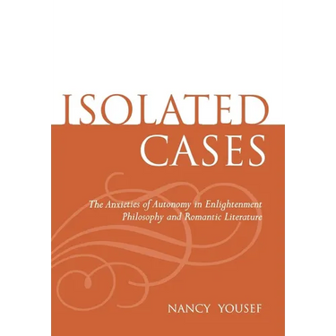 Isolated Cases: The Anxieties of Autonomy in Enlightenment Philosophy and Romantic Literature