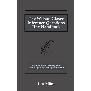 The Watson Glaser Inference Questions Tiny Handbook: Passing Critical Thinking Tests, Verbal/Logical Reasoning Assessments
