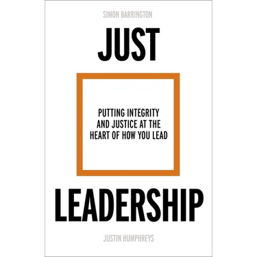 Just Leadership: Putting Integrity and Justice at the Heart of How You Lead