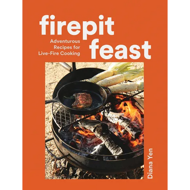 Firepit Feast: Adventurous Recipes for Live-Fire Cooking