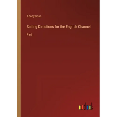 Sailing Directions for the English Channel: Part I
