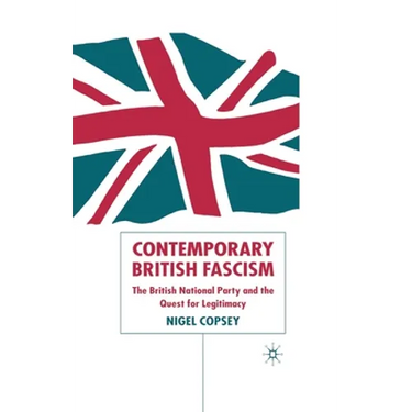 Contemporary British Fascism: The British National Party and the Quest for Legitimacy