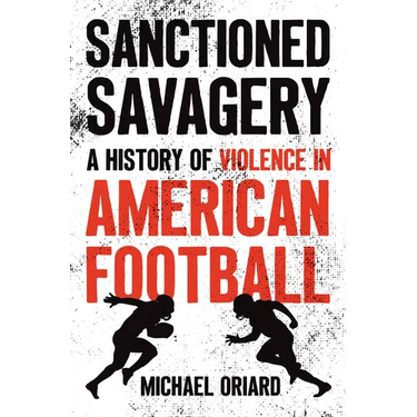 Sanctioned Savagery: A History of Violence in American Football