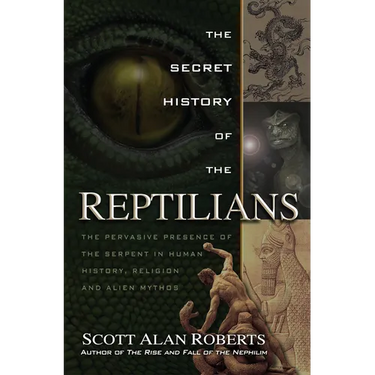 The Secret History of the Reptilians: The Pervasive Presence of the Serpent in Human History, Religion and Alien Mythos