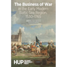 The Business of War in the Early Modern Baltic Sea Region, 1530-1765