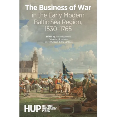 The Business of War in the Early Modern Baltic Sea Region, 1530-1765