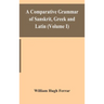 A comparative grammar of Sanskrit, Greek and Latin (Volume I)