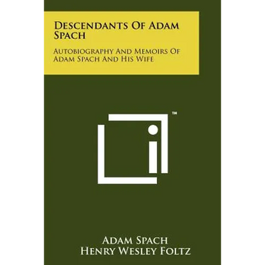 Descendants Of Adam Spach: Autobiography And Memoirs Of Adam Spach And His Wife