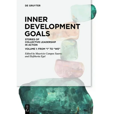 Inner Development Goals: Stories of Collective Leadership in Action, Volume 1: From "I" to "We"