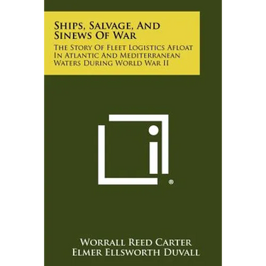 Ships, Salvage, And Sinews Of War: The Story Of Fleet Logistics Afloat In Atlantic And Mediterranean Waters During World War II