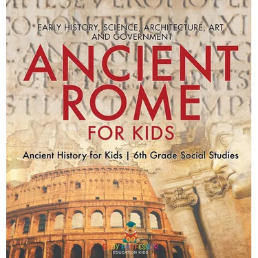 Ancient Rome for Kids - Early History, Science, Architecture, Art and Government Ancient History for Kids 6th Grade Social Studies