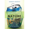 Invisible Nature: Healing the Destructive Divide Between People and the Environment