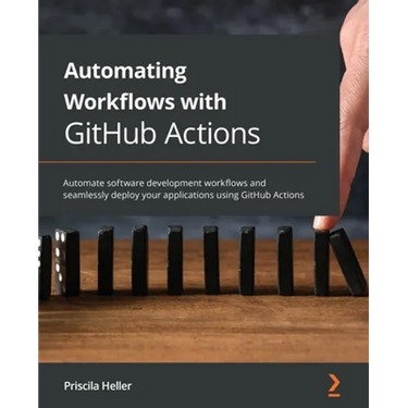 Automating Workflows with GitHub Actions: Automate software development workflows and seamlessly deploy your applications using GitHub Actions