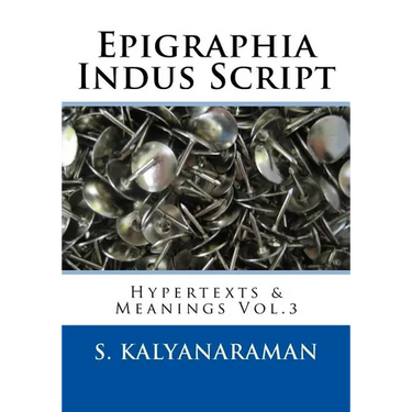 Epigraphia Indus Script: Hypertexts & Meanings Vol.3
