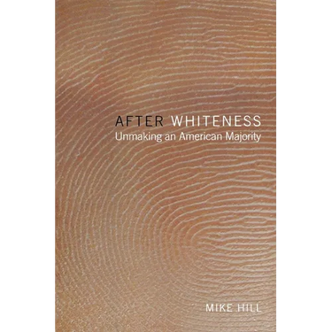After Whiteness: Unmaking an American Majority