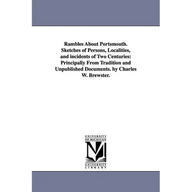 Rambles About Portsmouth. Sketches of Persons, Localities, and incidents of Two Centuries: Principally From Tradition and Unpublished Documents. by Ch