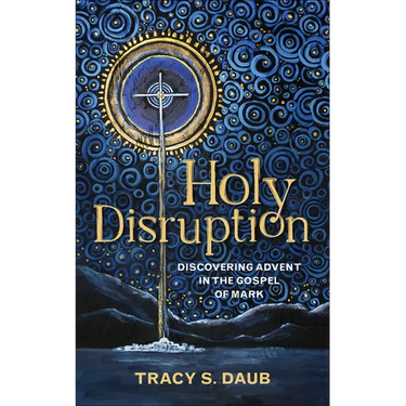 Holy Disruption: Discovering Advent in the Gospel of Mark