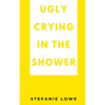 Ugly Crying in the Shower