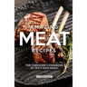Amazing Meat Recipes: The Carnivore's Cookbook of Tasty Dish Ideas!