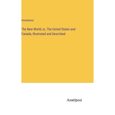 The New World; or, The United States and Canada, Illustrated and Described