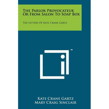 The Parlor Provocateur Or From Salon To Soap Box: The Letters Of Kate Crane Gartz