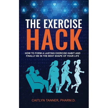 The Exercise Hack: How to Form a Lasting Exercise Habit and Finally be in the Best Shape of Your Life