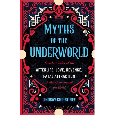 Myths of the Underworld: Timeless Tales of the Afterlife, Love, Revenge, Fatal Attraction and More from Around the World (Includes Stories about Hades