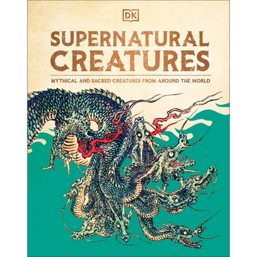 Supernatural Creatures: Mythical and Sacred Creatures from Around the World