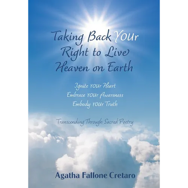 Taking Back YOUr Right to Live Heaven on Earth: Ignite YOUr Heart. Embrace YOUr Awareness. Embody YOUr Truth: Transcending Through Sacred Poetry