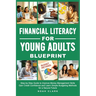 Financial Literacy for Young Adults Blueprint: Step-by-Step Guide to Improve Money Management Skills, Gain Credit Confidence & Learn Simple Budgeting
