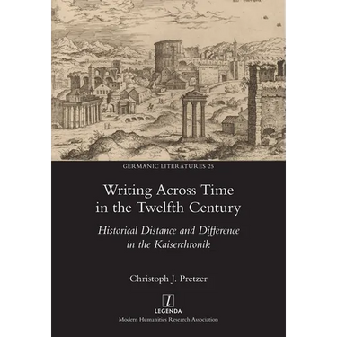 Writing Across Time in the Twelfth Century: Historical Distance and Difference in the Kaiserchronik
