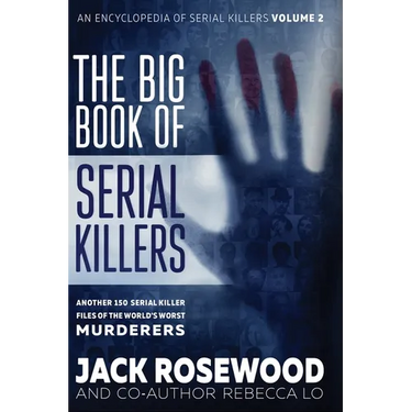 The Big Book of Serial Killers Volume 2: Another 150 Serial Killer Files of the World's Worst Murderers (An Encyclopedia of Serial Killers)