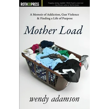 Mother Load: A Memoir of Addiction, Gun Violence & Finding a Life of Purpose