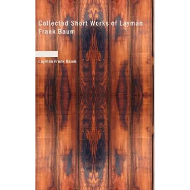 Collected Short Works of Layman Frank Baum