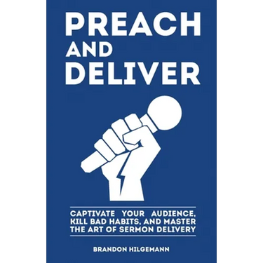 Preach and Deliver: Captivate Your Audience, Kill Bad Habits, and Master the Art