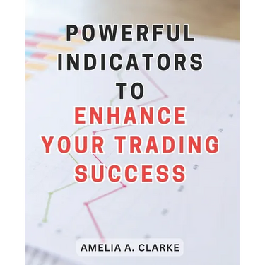 Powerful Indicators to Enhance Your Trading Success: Unlocking the Winning Secrets: Unleash the Full Potential of Trading with Effective Indicators