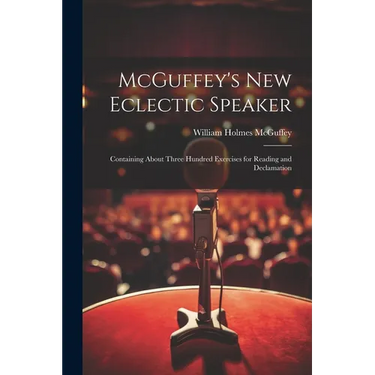 McGuffey's new Eclectic Speaker: Containing About Three Hundred Exercises for Reading and Declamation
