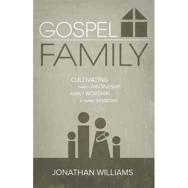 Gospel Family: Cultivating Family Discipleship, Family Worship, & Family Missions