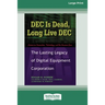 DEC Is Dead, Long Live DEC: The Lasting Legacy of Digital Equiment Corporation (16pt Large Print Edition)
