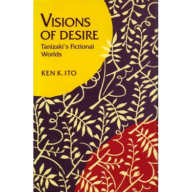 Visions of Desire: Tanizaki's Fictional Worlds