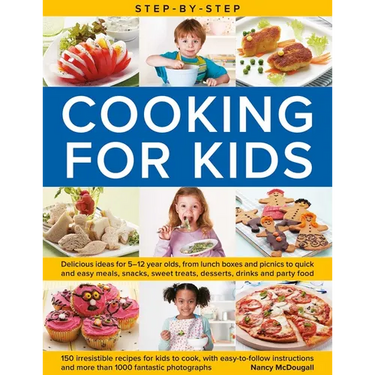Step-By-Step Cooking for Kids: Delicious Ideas for 5-12 Year Olds, from Lunch Boxes and Picnics to Quick and Easy Meals, Sweet Treats, Desserts, Drink