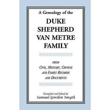 A Genealogy Of The Duke-Shepherd-Van Metre Family From Civil, Military, Church and Family Records and Documents