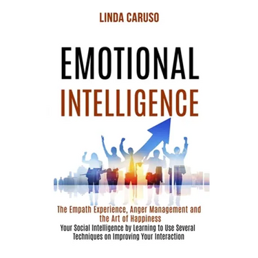 Emotional Intelligence: The Empath Experience, Anger Management and the Art of Happiness (Your Social Intelligence by Learning to Use Several Techniqu