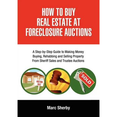 How to Buy Real Estate at Foreclosure Auctions: A Step-By-Step Guide to Making Money Buying, Rehabbing and Selling Property from Sheriff Sales and Tru
